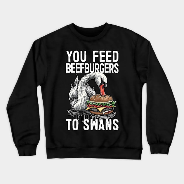 You Feed Beefburgers To Swans Crewneck Sweatshirt by DankFutura